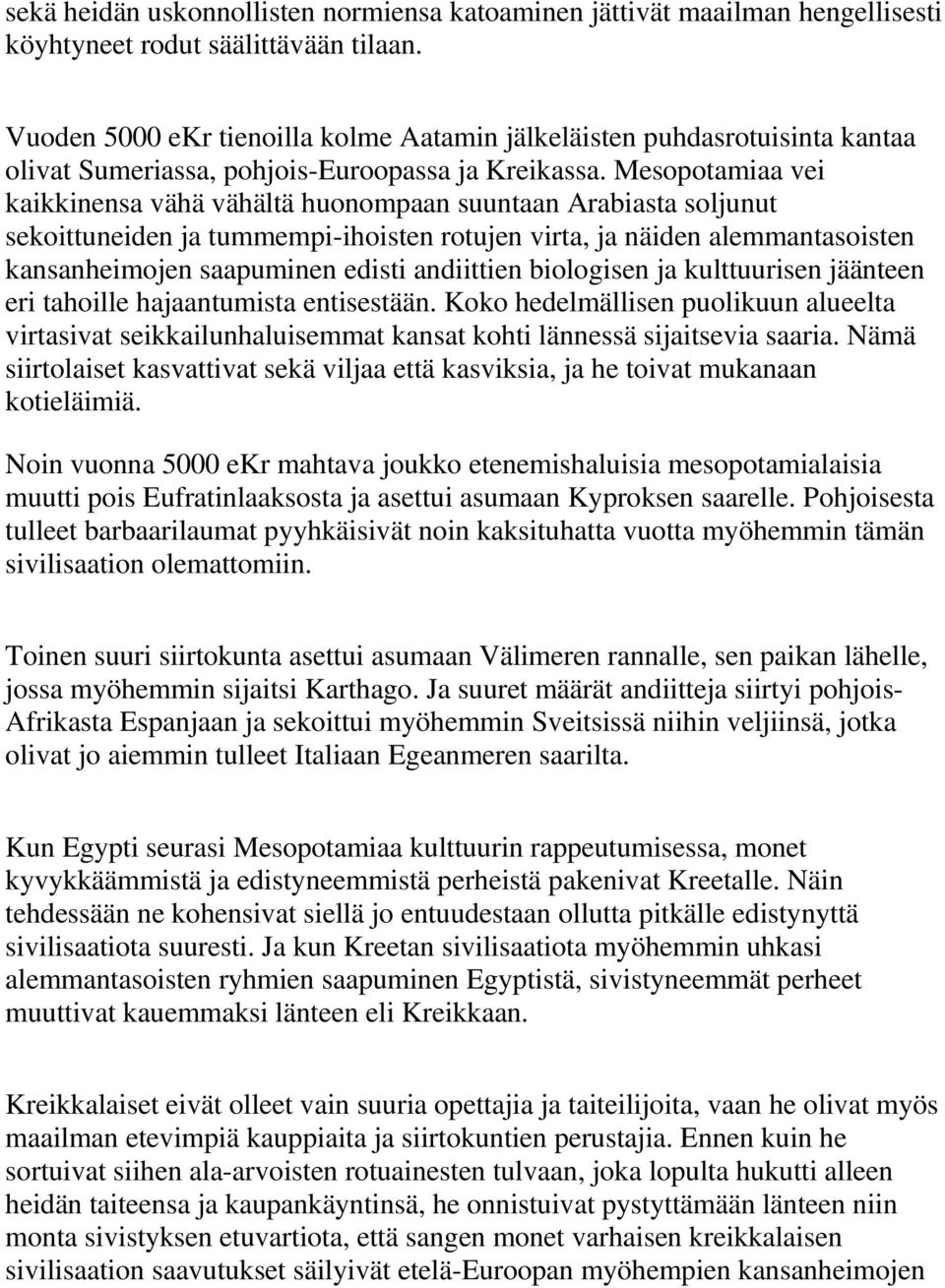 Mesopotamiaa vei kaikkinensa vähä vähältä huonompaan suuntaan Arabiasta soljunut sekoittuneiden ja tummempi-ihoisten rotujen virta, ja näiden alemmantasoisten kansanheimojen saapuminen edisti