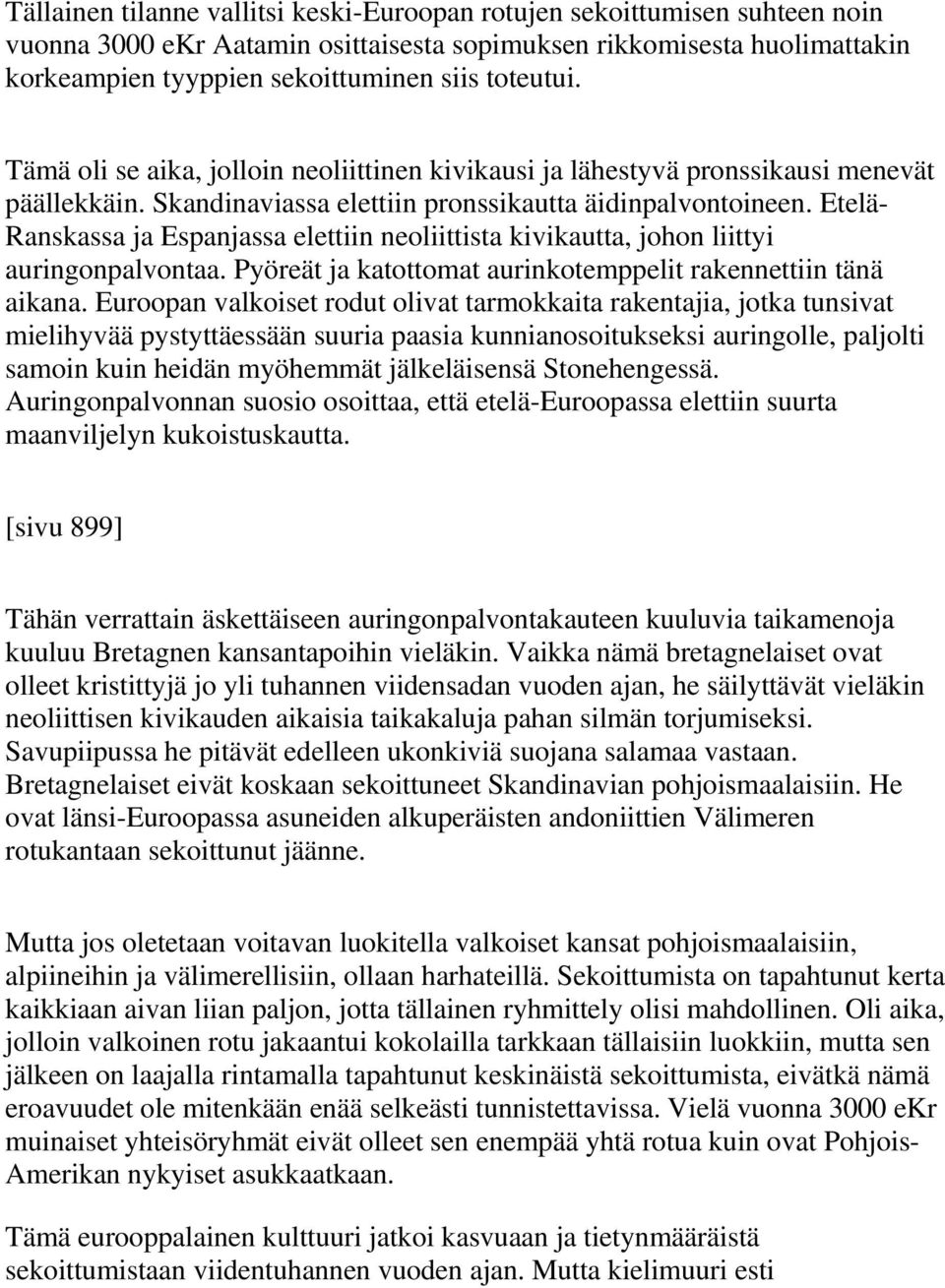 Etelä- Ranskassa ja Espanjassa elettiin neoliittista kivikautta, johon liittyi auringonpalvontaa. Pyöreät ja katottomat aurinkotemppelit rakennettiin tänä aikana.