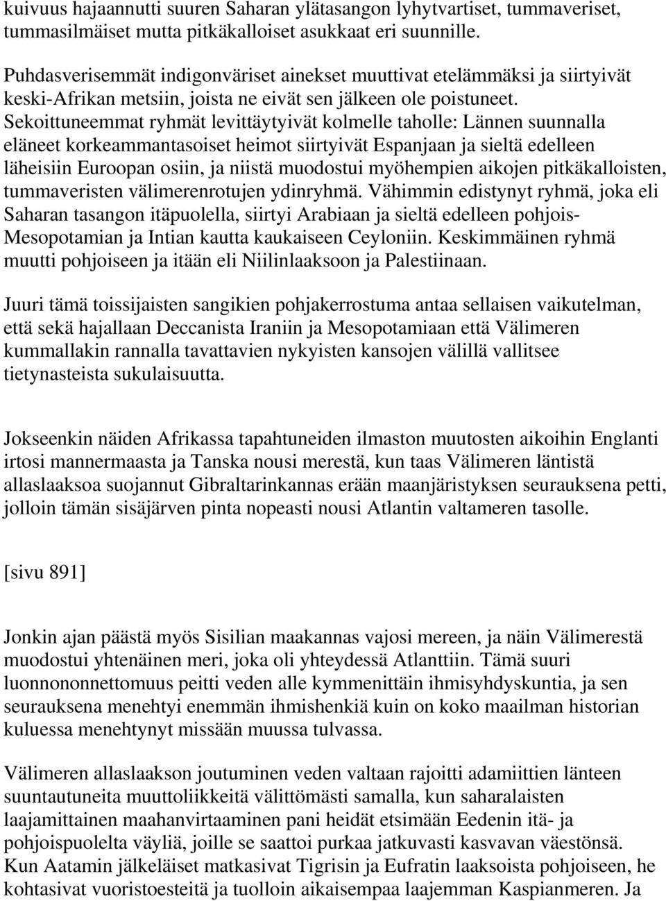 Sekoittuneemmat ryhmät levittäytyivät kolmelle taholle: Lännen suunnalla eläneet korkeammantasoiset heimot siirtyivät Espanjaan ja sieltä edelleen läheisiin Euroopan osiin, ja niistä muodostui