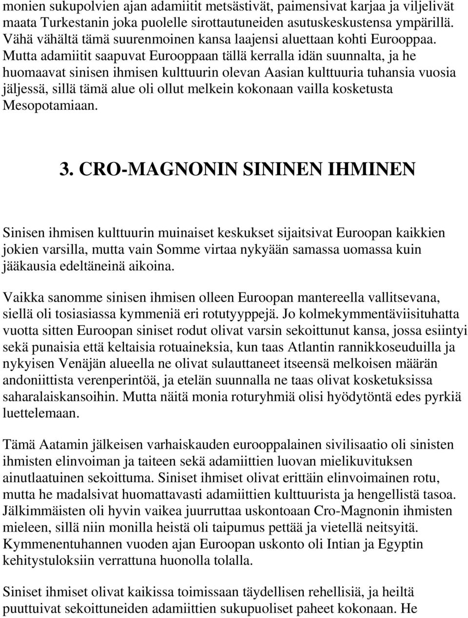 Mutta adamiitit saapuvat Eurooppaan tällä kerralla idän suunnalta, ja he huomaavat sinisen ihmisen kulttuurin olevan Aasian kulttuuria tuhansia vuosia jäljessä, sillä tämä alue oli ollut melkein