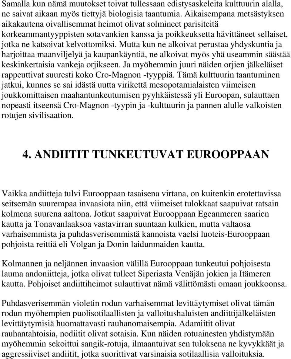 kelvottomiksi. Mutta kun ne alkoivat perustaa yhdyskuntia ja harjoittaa maanviljelyä ja kaupankäyntiä, ne alkoivat myös yhä useammin säästää keskinkertaisia vankeja orjikseen.