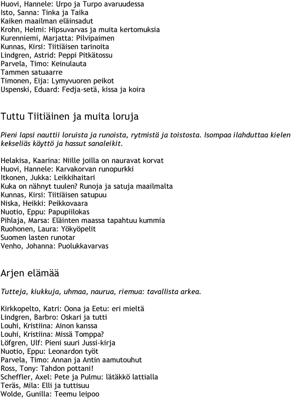 muita loruja Pieni lapsi nauttii loruista ja runoista, rytmistä ja toistosta. Isompaa ilahduttaa kielen kekseliäs käyttö ja hassut sanaleikit.