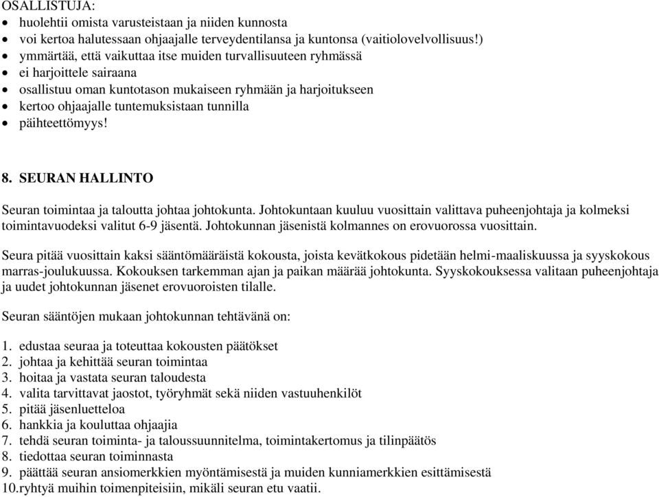 päihteettömyys! 8. SEURAN HALLINTO Seuran toimintaa ja taloutta johtaa johtokunta. Johtokuntaan kuuluu vuosittain valittava puheenjohtaja ja kolmeksi toimintavuodeksi valitut 6-9 jäsentä.