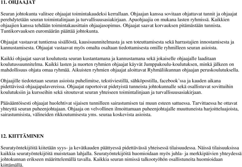 Tuntikorvauksen euromäärän päättää johtokunta. Ohjaajat vastaavat tuntiensa sisällöstä, kausisuunnitelmasta ja sen toteuttamisesta sekä harrastajien innostamisesta ja kannustamisesta.