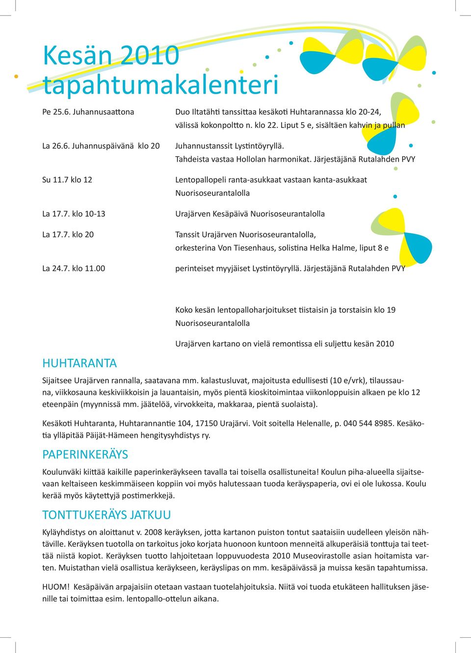 Järjestäjänä Rutalahden PVY Lentopallopeli ranta-asukkaat vastaan kanta-asukkaat Nuorisoseurantalolla Urajärven Kesäpäivä Nuorisoseurantalolla Tanssit Urajärven Nuorisoseurantalolla, orkesterina Von