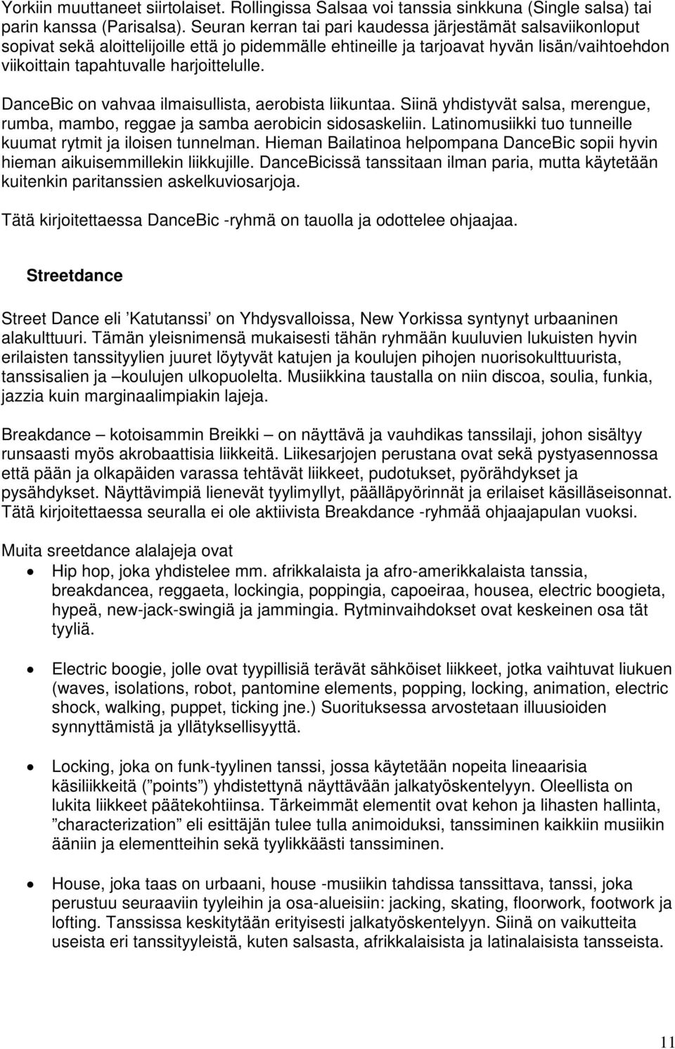 DanceBic on vahvaa ilmaisullista, aerobista liikuntaa. Siinä yhdistyvät salsa, merengue, rumba, mambo, reggae ja samba aerobicin sidosaskeliin.