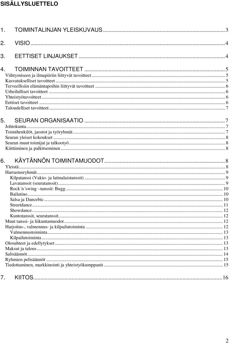 .. 7 5. SEURAN ORGANISAATIO... 7 Johtokunta... 7 Toimihenkilöt, jaostot ja työryhmät... 7 Seuran yleiset kokoukset... 8 Seuran muut toimijat ja talkootyö... 8 Kiittäminen ja palkitseminen... 8 6.