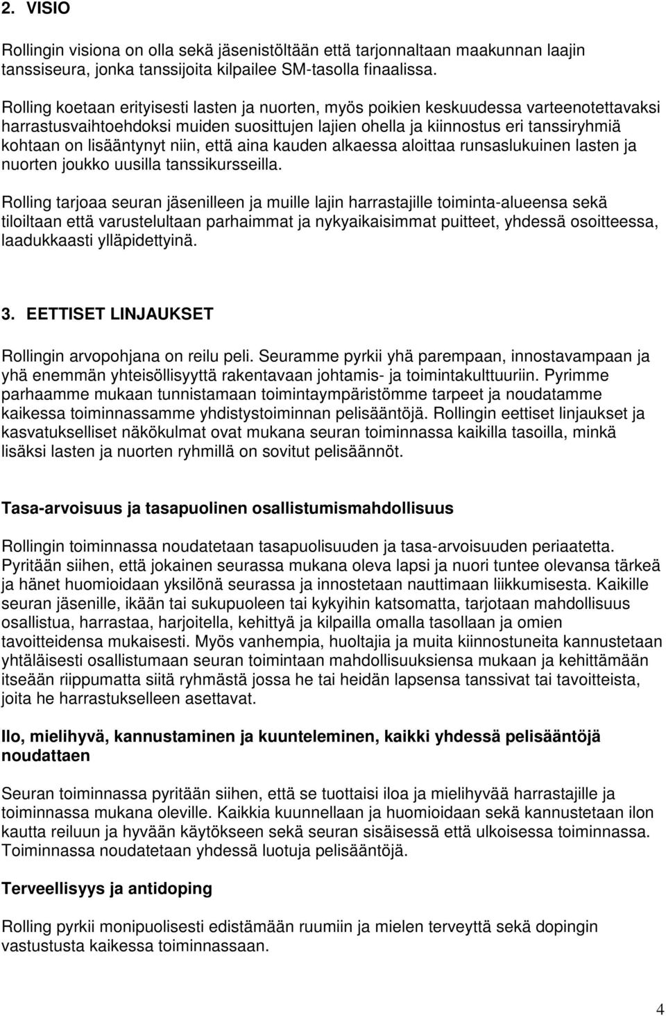 lisääntynyt niin, että aina kauden alkaessa aloittaa runsaslukuinen lasten ja nuorten joukko uusilla tanssikursseilla.