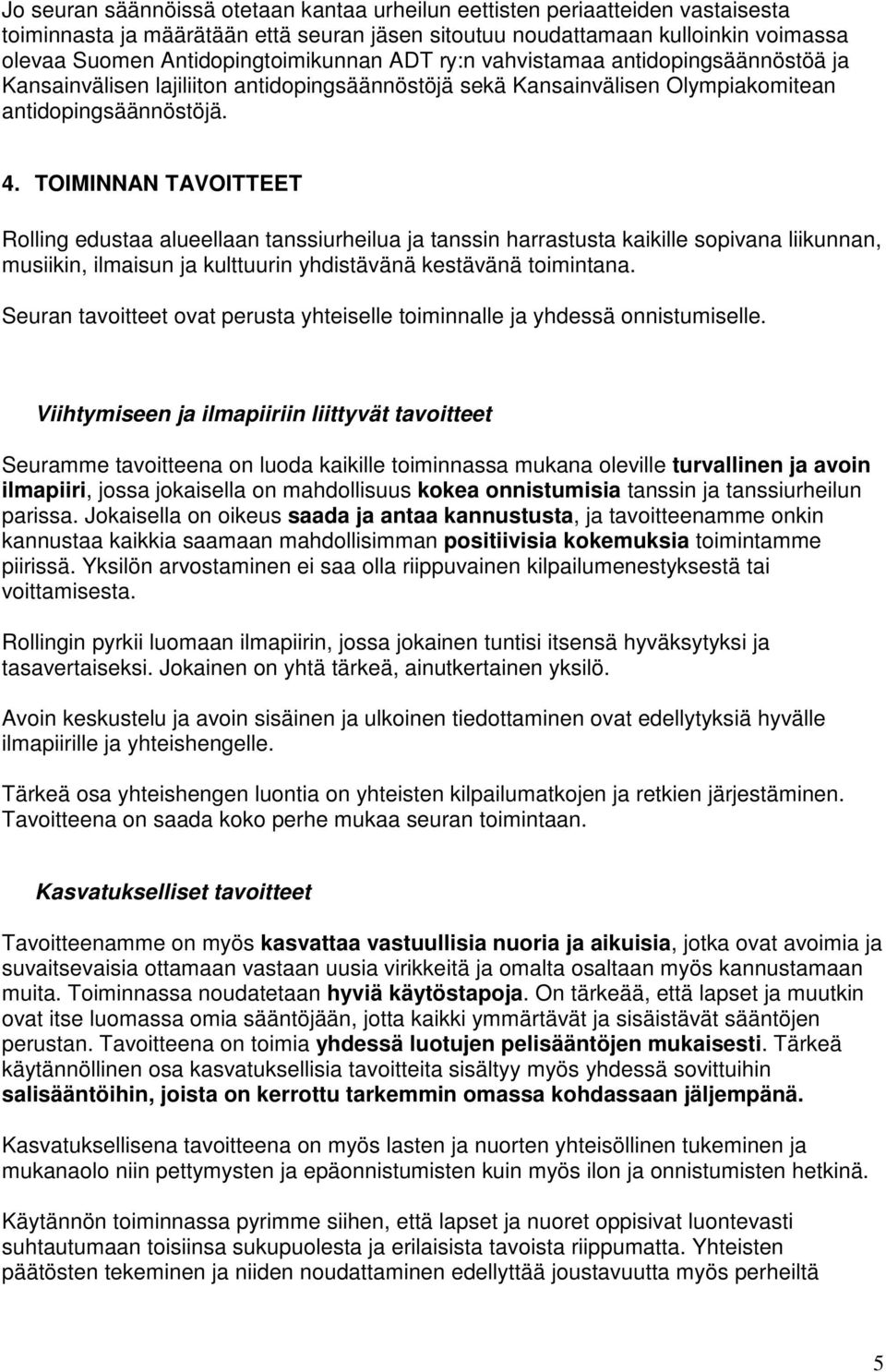 TOIMINNAN TAVOITTEET Rolling edustaa alueellaan tanssiurheilua ja tanssin harrastusta kaikille sopivana liikunnan, musiikin, ilmaisun ja kulttuurin yhdistävänä kestävänä toimintana.