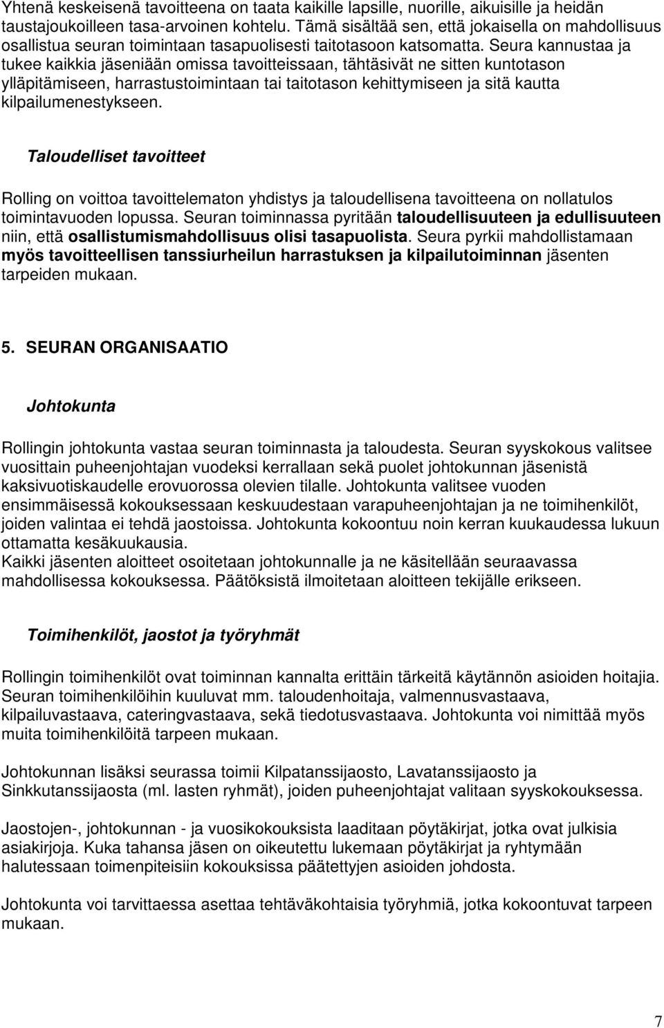 Seura kannustaa ja tukee kaikkia jäseniään omissa tavoitteissaan, tähtäsivät ne sitten kuntotason ylläpitämiseen, harrastustoimintaan tai taitotason kehittymiseen ja sitä kautta kilpailumenestykseen.