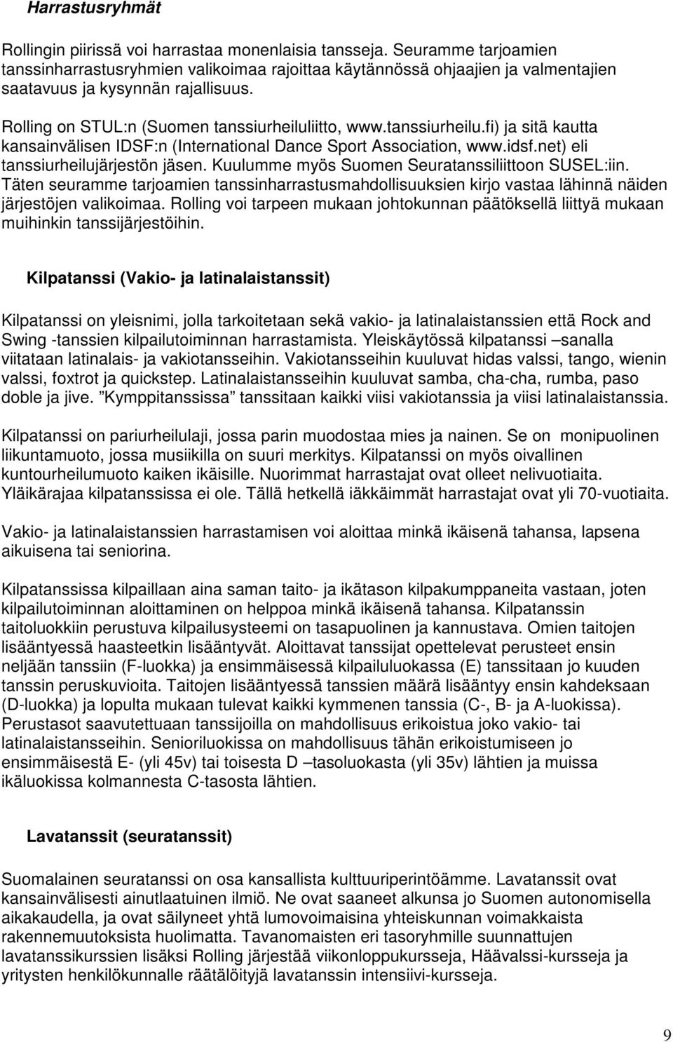 tanssiurheilu.fi) ja sitä kautta kansainvälisen IDSF:n (International Dance Sport Association, www.idsf.net) eli tanssiurheilujärjestön jäsen. Kuulumme myös Suomen Seuratanssiliittoon SUSEL:iin.