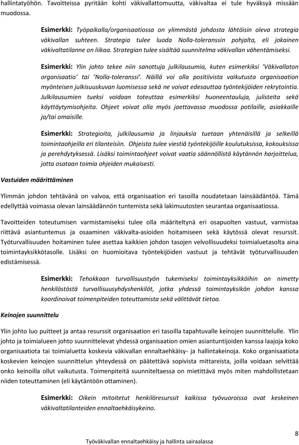 Strategian tulee sisältää suunnitelma väkivallan vähentämiseksi. Esimerkki: Ylin johto tekee niin sanottuja julkilausumia, kuten esimerkiksi Väkivallaton organisaatio tai Nolla-toleranssi.