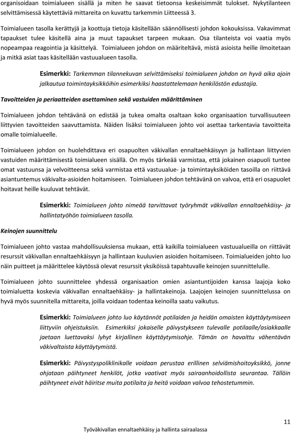 Osa tilanteista voi vaatia myös nopeampaa reagointia ja käsittelyä. Toimialueen johdon on määriteltävä, mistä asioista heille ilmoitetaan ja mitkä asiat taas käsitellään vastuualueen tasolla.