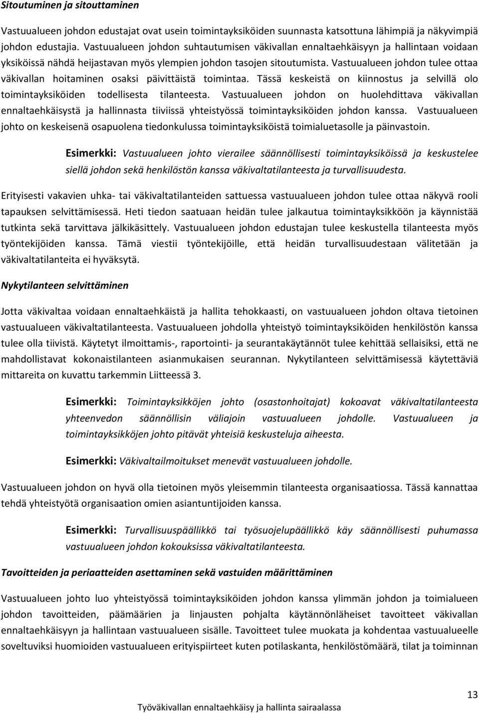 Vastuualueen johdon tulee ottaa väkivallan hoitaminen osaksi päivittäistä toimintaa. Tässä keskeistä on kiinnostus ja selvillä olo toimintayksiköiden todellisesta tilanteesta.