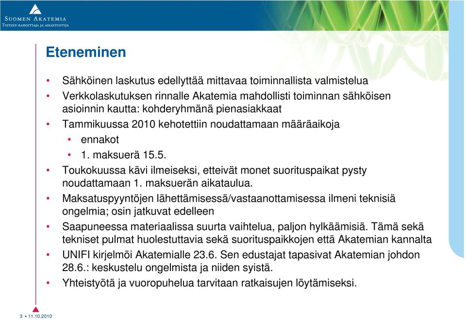 Maksatuspyyntöjen lähettämisessä/vastaanottamisessa ilmeni teknisiä ongelmia; osin jatkuvat edelleen Saapuneessa materiaalissa suurta vaihtelua, paljon hylkäämisiä.