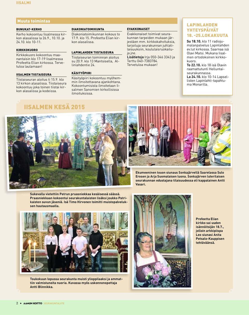 Tiistaiseura kokoontuu joka toinen tiistai kirkon alasalissa ja kodeissa. DIAKONIATOIMIKUNTA Diakoniatoimikunnan kokous to 17.9. klo 15. Profeetta Elian kirkon alasalissa.