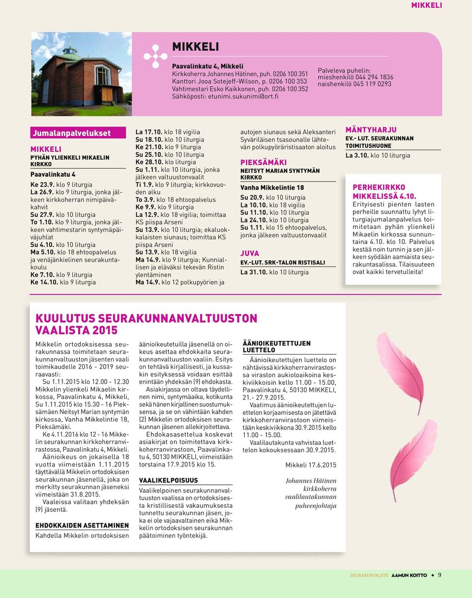 9. klo 9 liturgia, jonka jälkeen kirkkoherran nimipäiväkahvit Su 27.9. klo 10 liturgia To 1.10. klo 9 liturgia, jonka jälkeen vahtimestarin syntymäpäiväjuhlat Su 4.10. klo 10 liturgia Ma 5.10. klo 18 ehtoopalvelus ja venäjänkielinen seurakuntakoulu Ke 7.