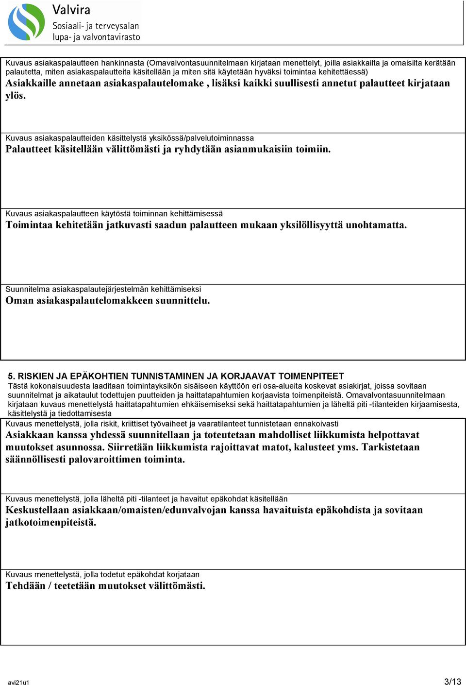 Kuvaus asiakaspalautteiden käsittelystä yksikössä/palvelutoiminnassa Palautteet käsitellään välittömästi ja ryhdytään asianmukaisiin toimiin.