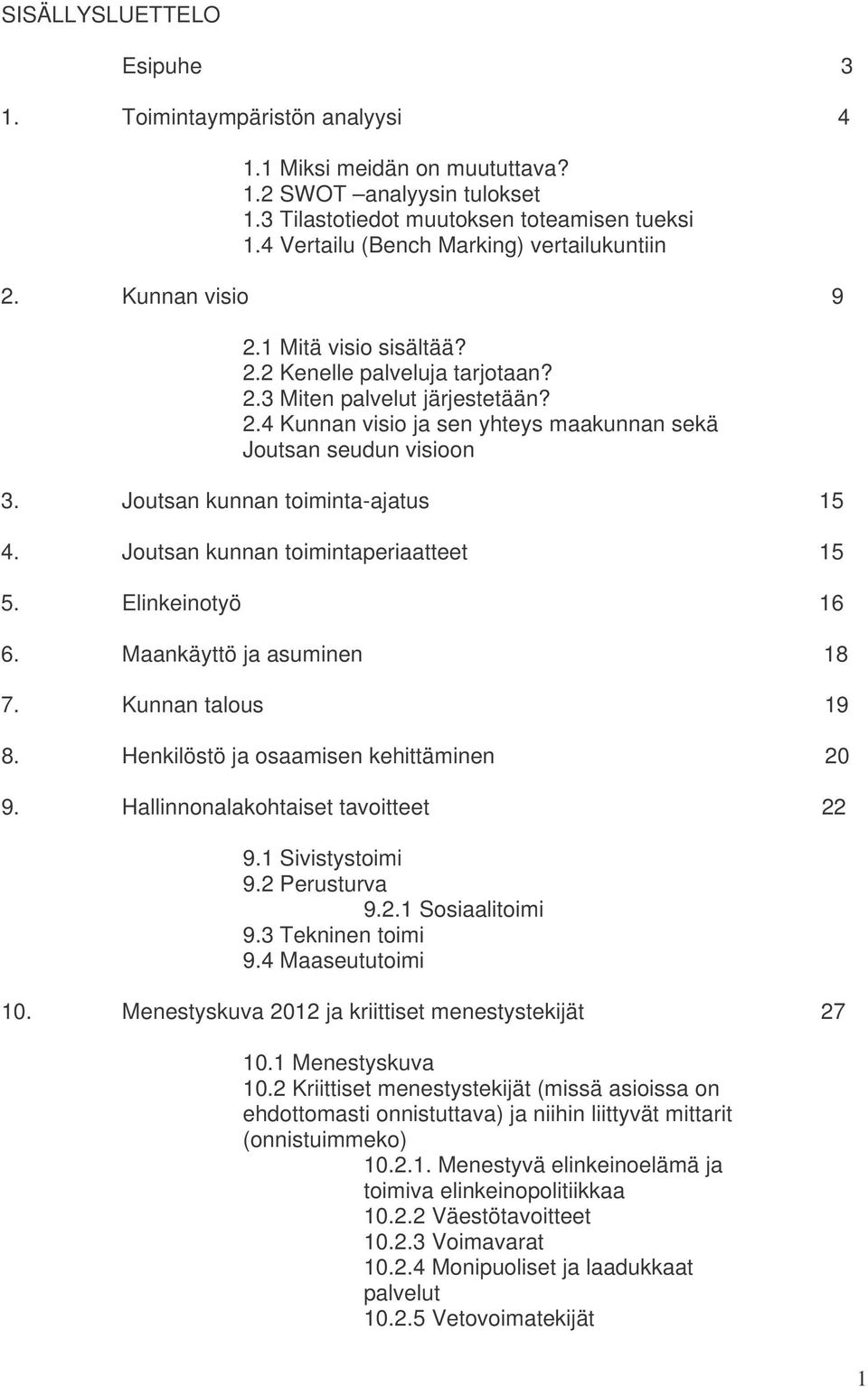 Joutsan kunnan toiminta-ajatus 15 4. Joutsan kunnan toimintaperiaatteet 15 5. Elinkeinotyö 16 6. Maankäyttö ja asuminen 18 7. Kunnan talous 19 8. Henkilöstö ja osaamisen kehittäminen 20 9.