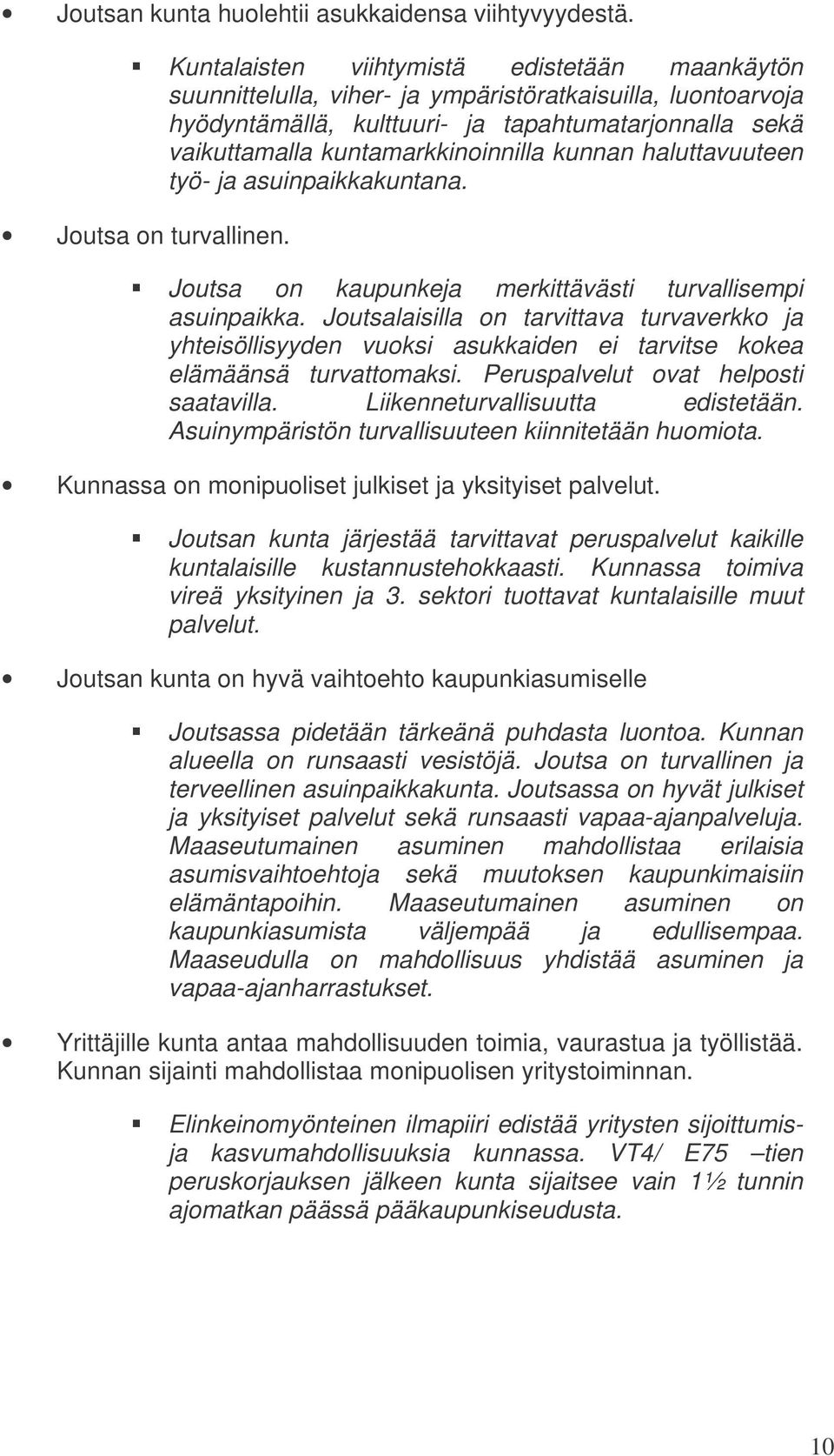 kunnan haluttavuuteen työ- ja asuinpaikkakuntana. Joutsa on turvallinen. Joutsa on kaupunkeja merkittävästi turvallisempi asuinpaikka.