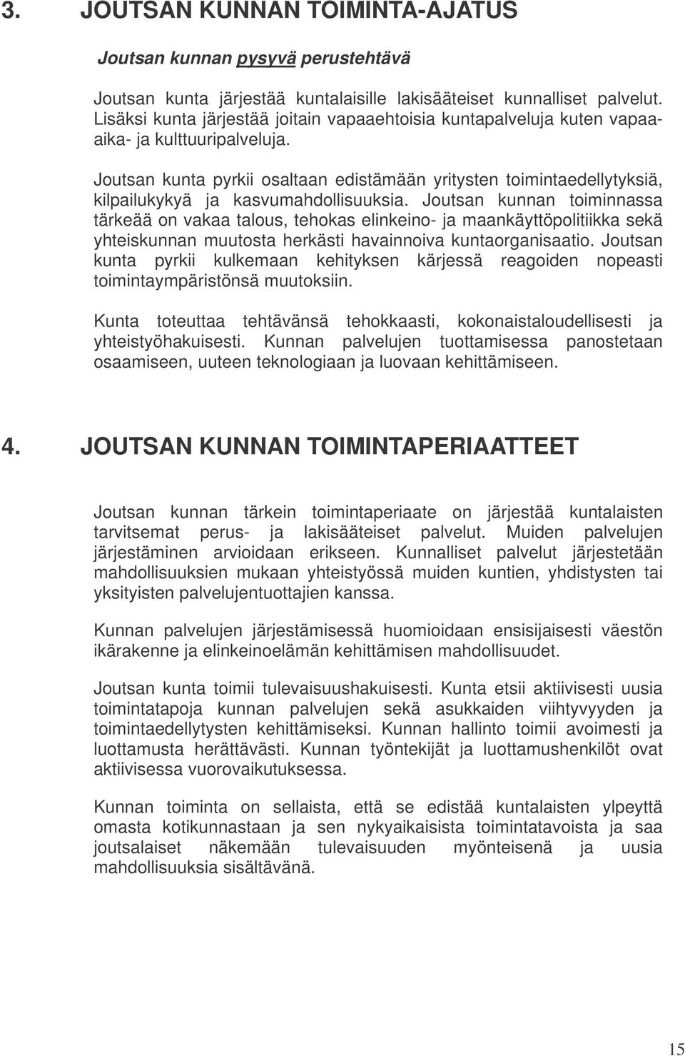 Joutsan kunta pyrkii osaltaan edistämään yritysten toimintaedellytyksiä, kilpailukykyä ja kasvumahdollisuuksia.