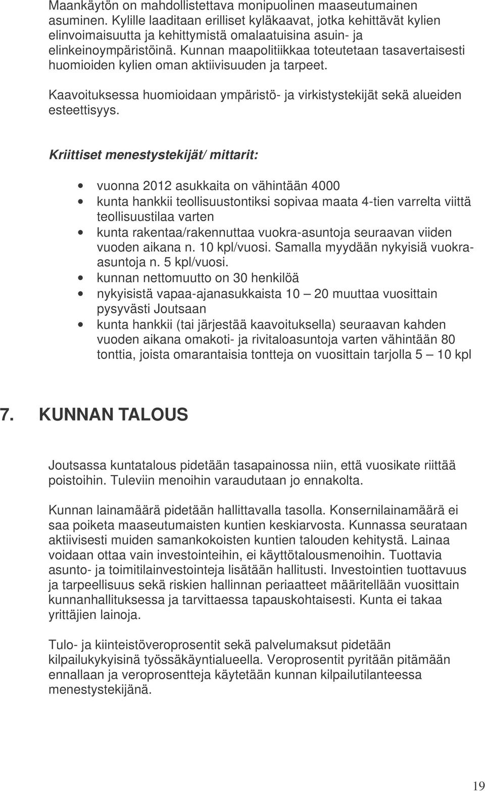 Kunnan maapolitiikkaa toteutetaan tasavertaisesti huomioiden kylien oman aktiivisuuden ja tarpeet. Kaavoituksessa huomioidaan ympäristö- ja virkistystekijät sekä alueiden esteettisyys.