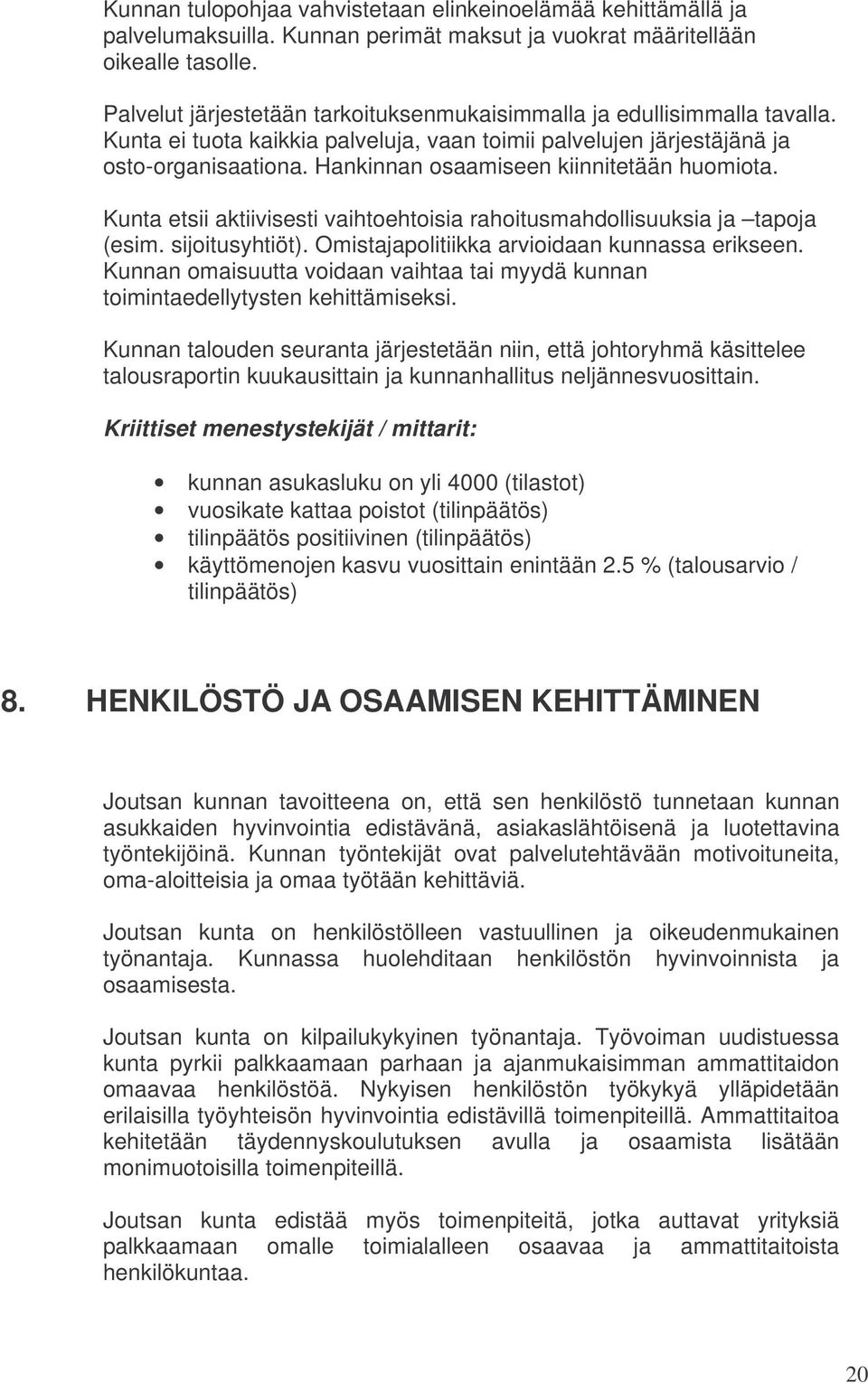 Hankinnan osaamiseen kiinnitetään huomiota. Kunta etsii aktiivisesti vaihtoehtoisia rahoitusmahdollisuuksia ja tapoja (esim. sijoitusyhtiöt). Omistajapolitiikka arvioidaan kunnassa erikseen.