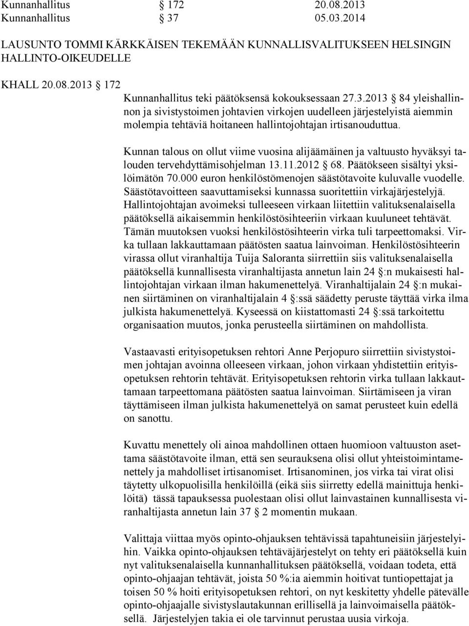 Kunnan talous on ollut viime vuosina alijäämäinen ja valtuusto hyväksyi talouden tervehdyttämisohjelman 13.11.2012 68. Päätökseen sisältyi yksilöimätön 70.