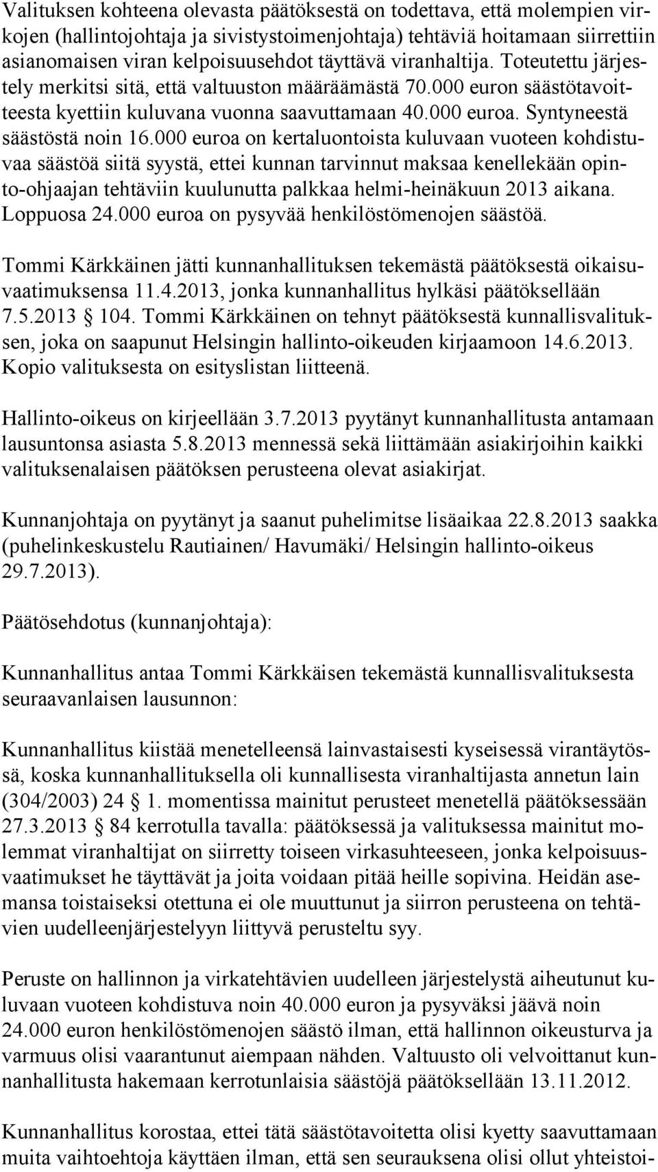 000 euroa on kertaluontoista kuluvaan vuoteen kohdistuvaa säästöä siitä syystä, ettei kunnan tarvinnut maksaa kenellekään opinto-ohjaajan tehtäviin kuulunutta palkkaa helmi-heinäkuun 2013 aikana.