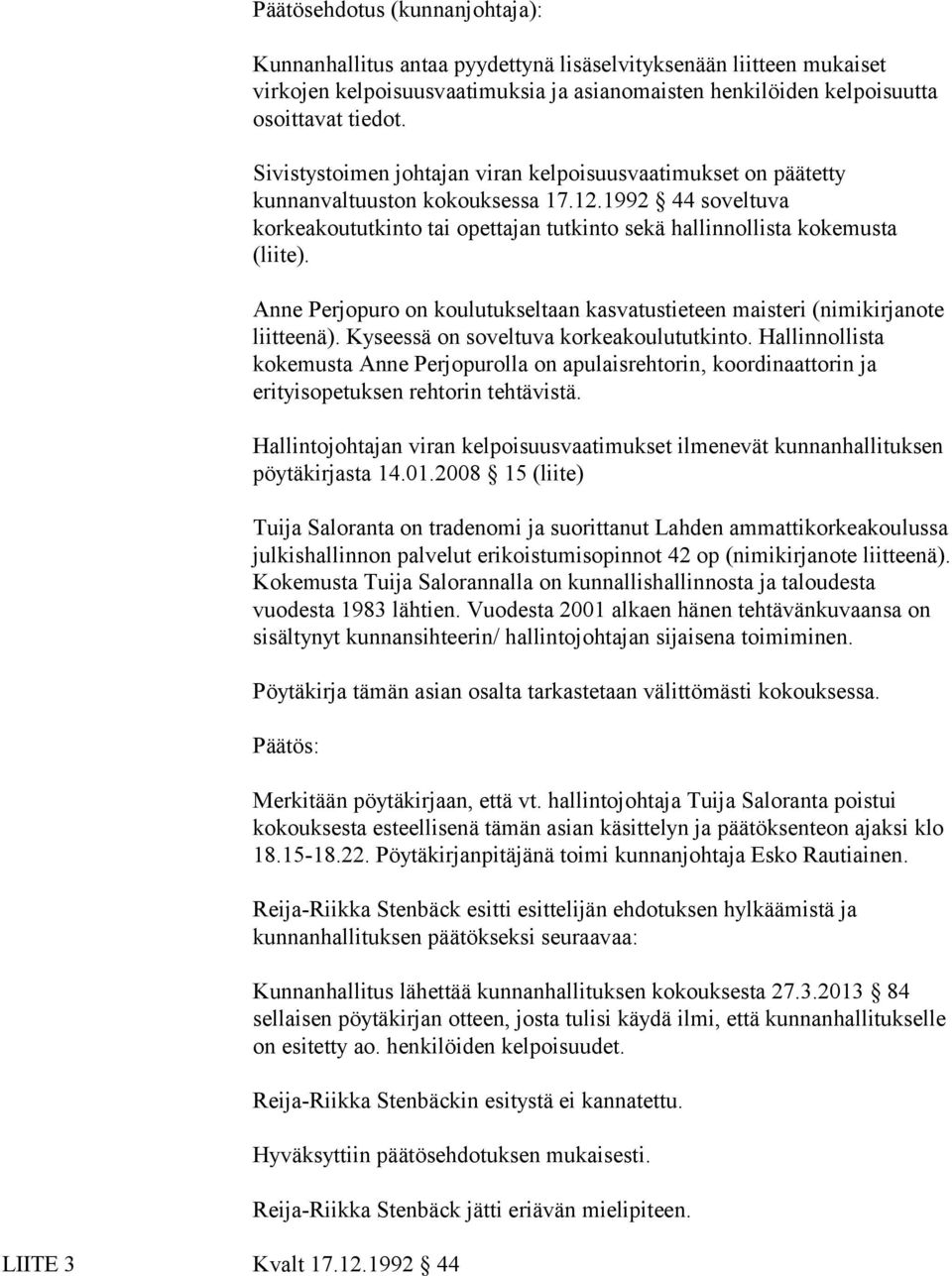 Anne Perjopuro on koulutukseltaan kasvatustieteen maisteri (nimikirjanote liitteenä). Kyseessä on soveltuva korkeakoulututkinto.