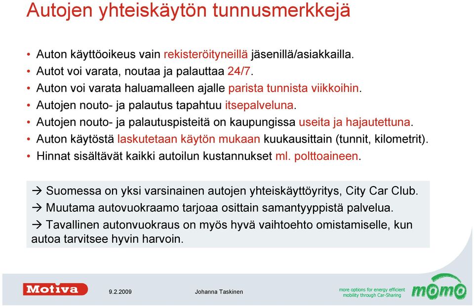 Autojen nouto- ja palautuspisteitä on kaupungissa useita ja hajautettuna. Auton käytöstä laskutetaan käytön mukaan kuukausittain (tunnit, kilometrit).