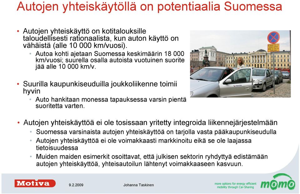 Suurilla kaupunkiseuduilla joukkoliikenne toimii hyvin Auto hankitaan monessa tapauksessa varsin pientä suoritetta varten.