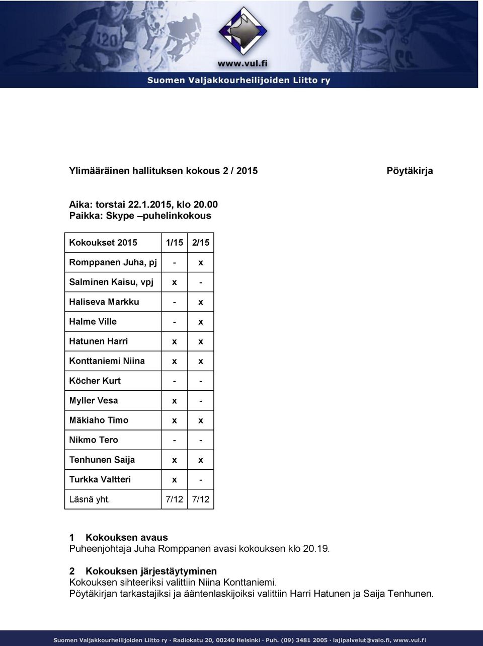 Kurt - - Myller Vesa x - Mäkiaho Timo x x Nikmo Tero - - Tenhunen Saija x x Turkka Valtteri x - Läsnä yht. 7/12 7/12 1 Kokouksen avaus Puheenjohtaja Juha Romppanen avasi kokouksen klo 20.