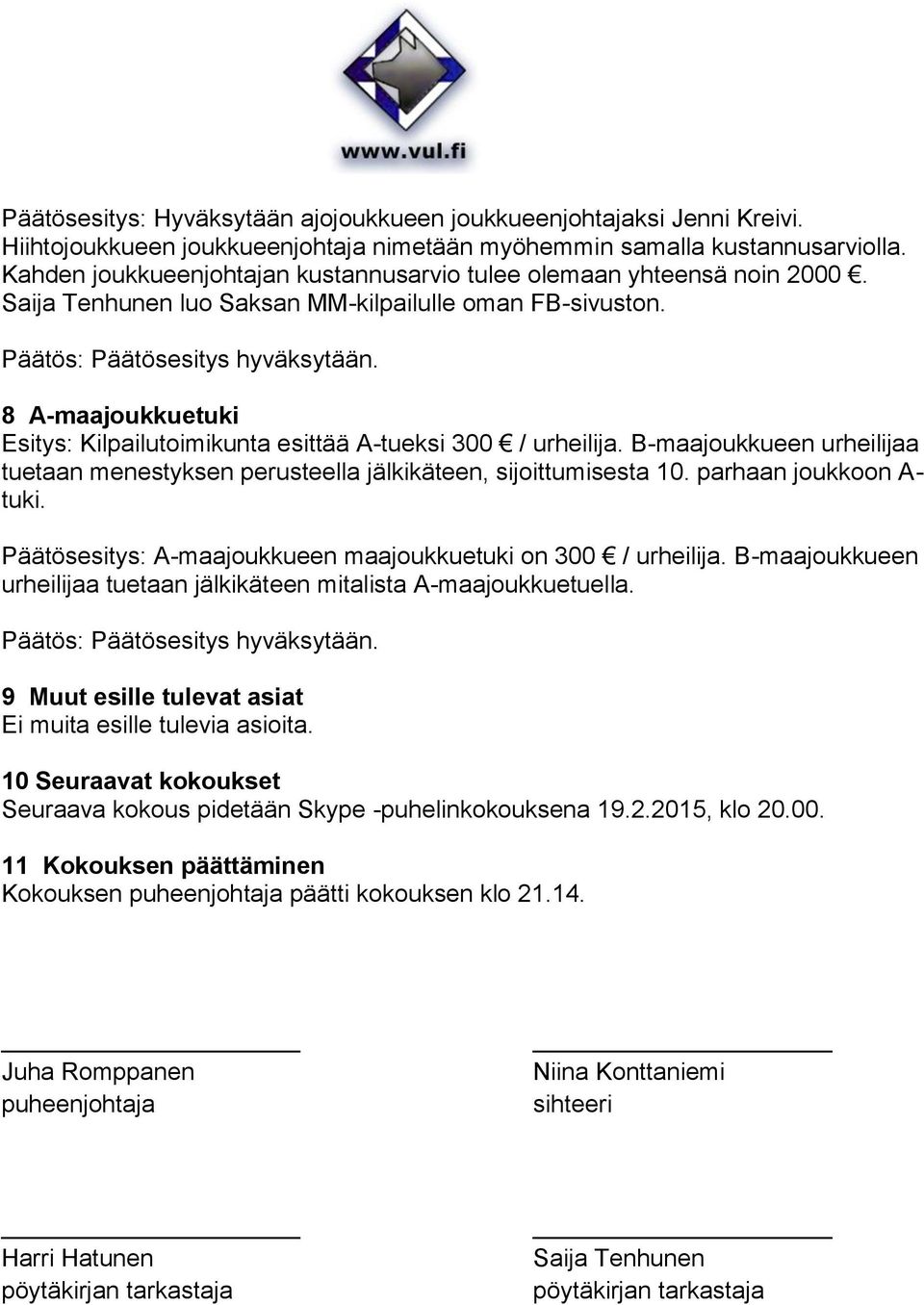 8 -maajoukkuetuki Esitys: Kilpailutoimikunta esittää -tueksi 300 / urheilija. B-maajoukkueen urheilijaa tuetaan menestyksen perusteella jälkikäteen, sijoittumisesta 10. parhaan joukkoon - tuki.