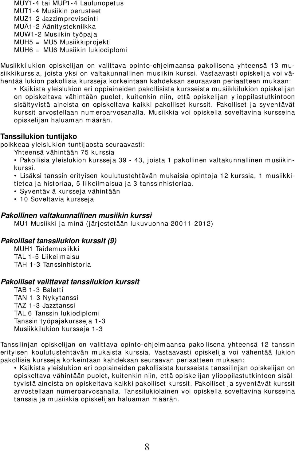 Vastaavasti opiskelija voi vähentää lukion pakollisia kursseja korkeintaan kahdeksan seuraavan periaatteen mukaan: Kaikista yleislukion eri oppiaineiden pakollisista kursseista musiikkilukion