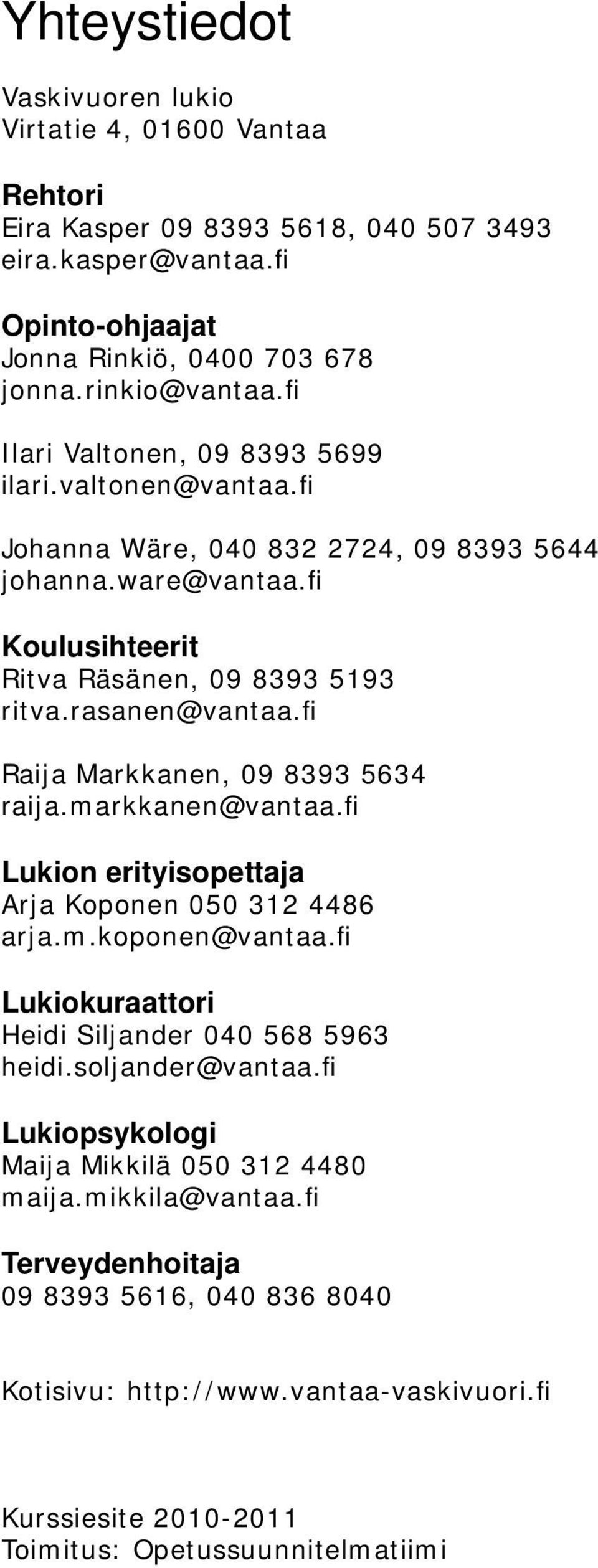 fi Raija Markkanen, 09 8393 5634 raija.markkanen@vantaa.fi Lukion erityisopettaja Arja Koponen 050 312 4486 arja.m.koponen@vantaa.fi Lukiokuraattori Heidi Siljander 040 568 5963 heidi.