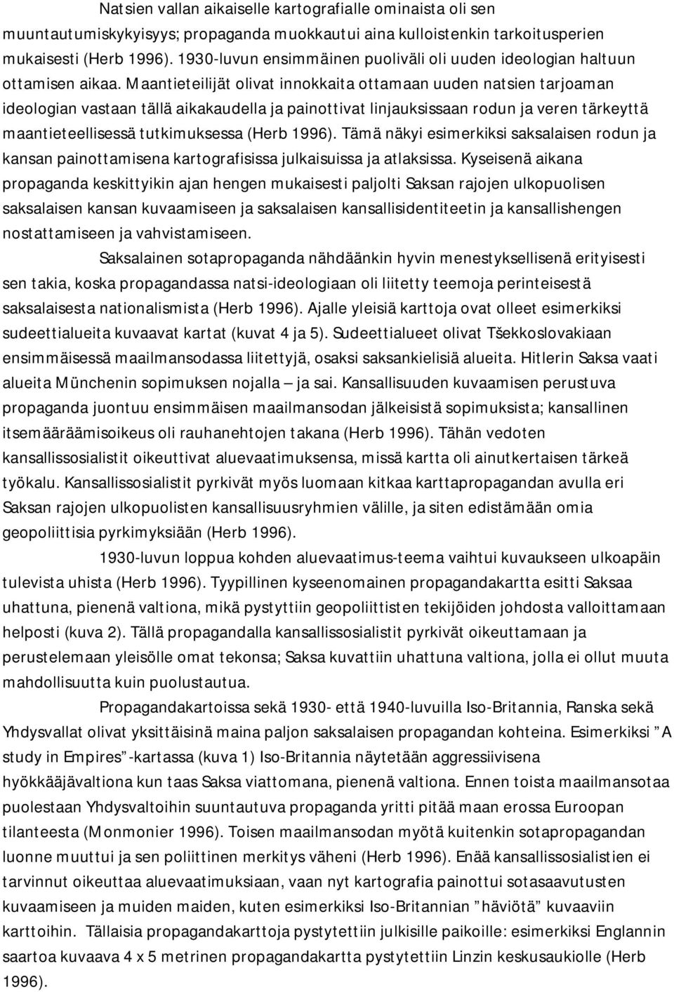Maantieteilijät olivat innokkaita ottamaan uuden natsien tarjoaman ideologian vastaan tällä aikakaudella ja painottivat linjauksissaan rodun ja veren tärkeyttä maantieteellisessä tutkimuksessa (Herb