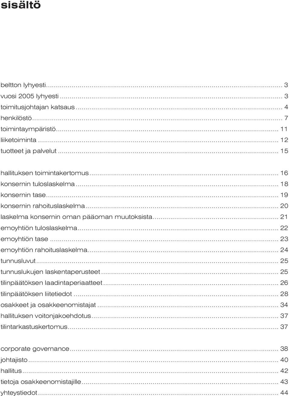 .. 23 emoyhtiön rahoituslaskelma... 24 tunnusluvut... 25 tunnuslukujen laskentaperusteet... 25 tilinpäätöksen laadintaperiaatteet... 26 tilinpäätöksen liitetiedot... 28 osakkeet ja osakkeenomistajat.