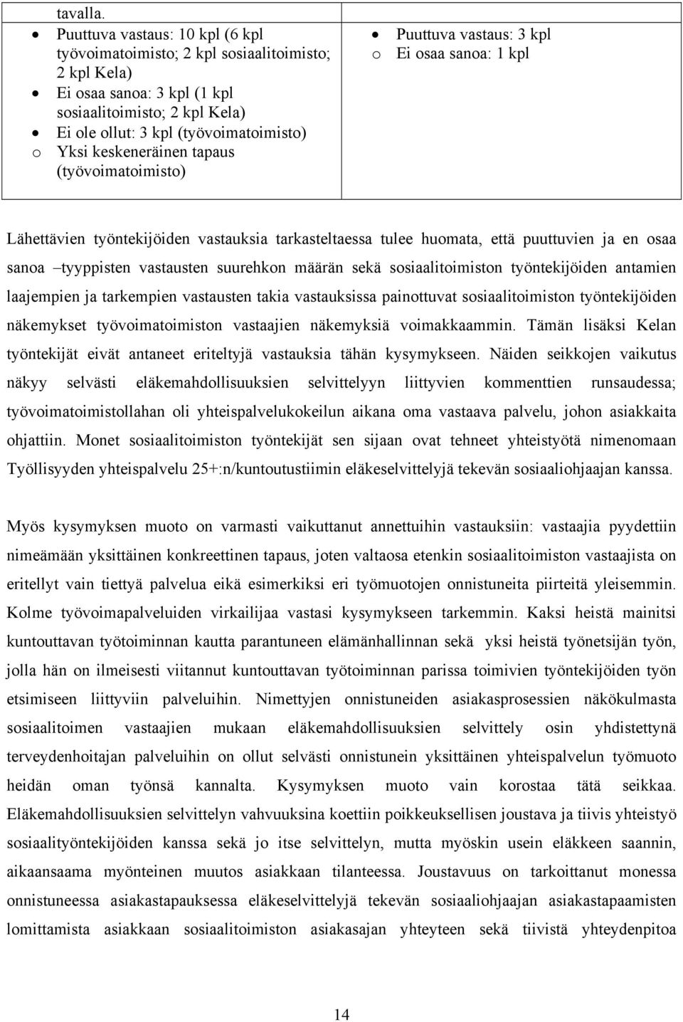 keskeneräinen tapaus (työvoimatoimisto) Puuttuva vastaus: 3 kpl o Ei osaa sanoa: 1 kpl Lähettävien työntekijöiden vastauksia tarkasteltaessa tulee huomata, että puuttuvien ja en osaa sanoa tyyppisten