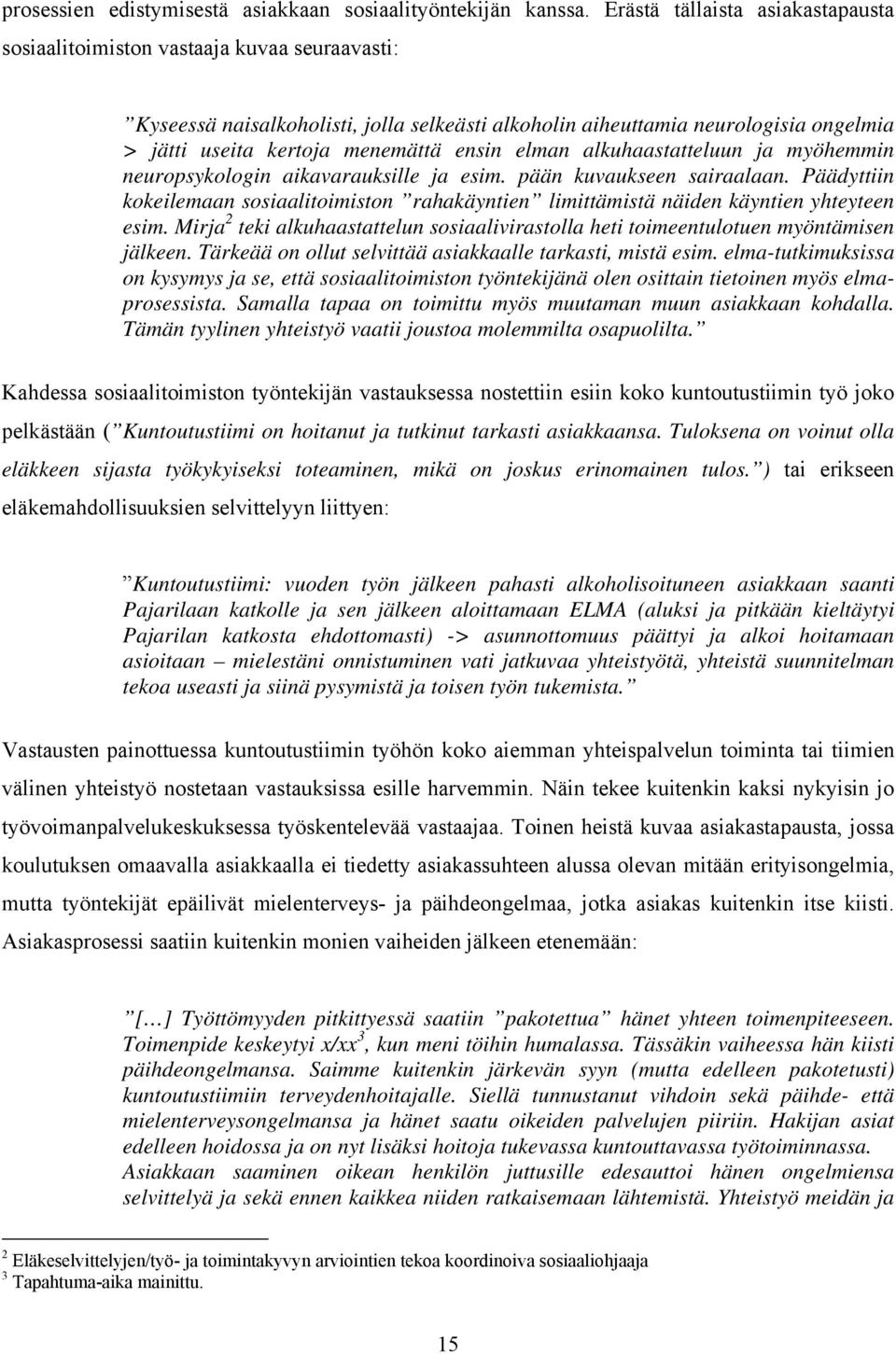 ensin elman alkuhaastatteluun ja myöhemmin neuropsykologin aikavarauksille ja esim. pään kuvaukseen sairaalaan.