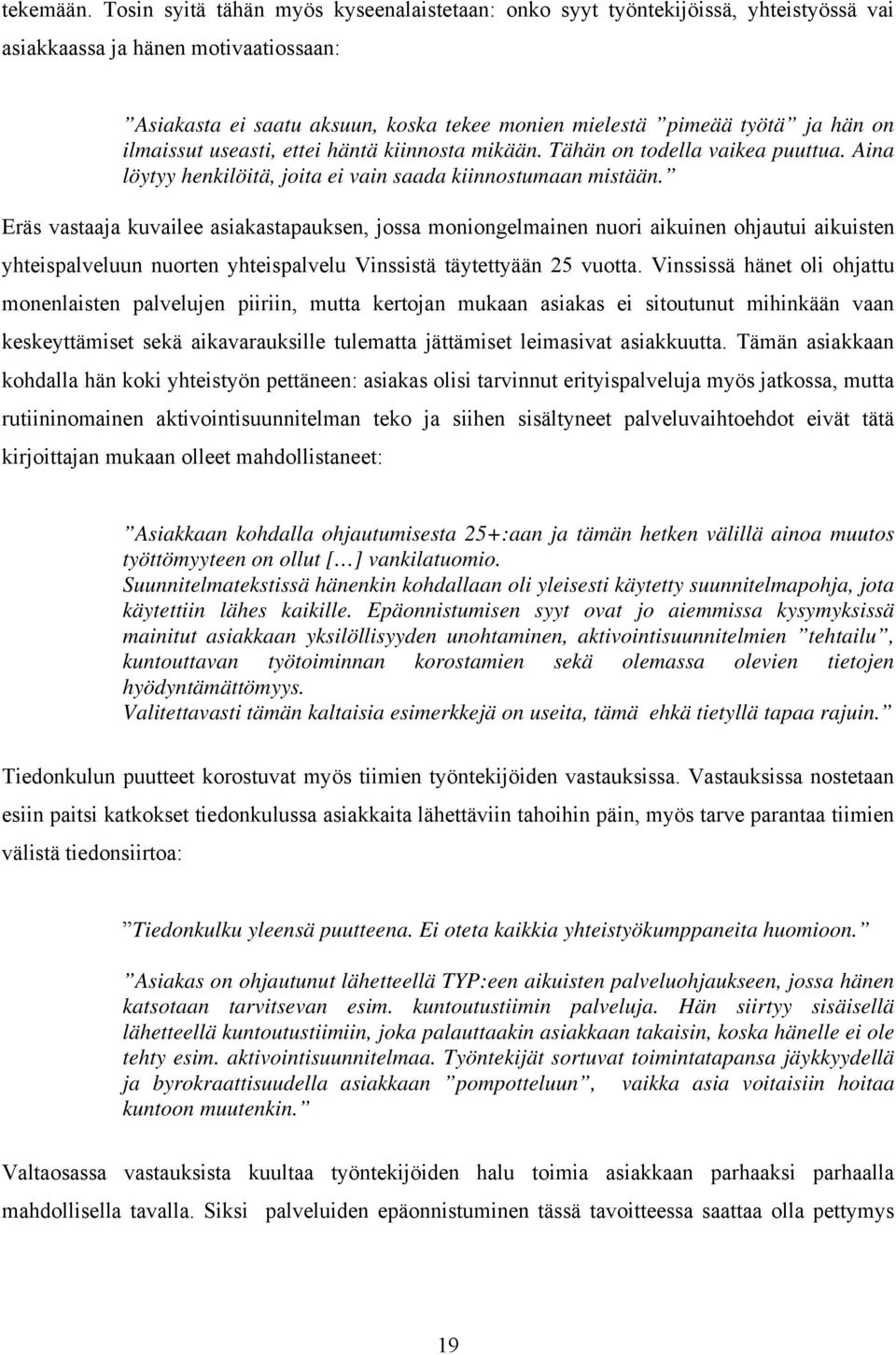 on ilmaissut useasti, ettei häntä kiinnosta mikään. Tähän on todella vaikea puuttua. Aina löytyy henkilöitä, joita ei vain saada kiinnostumaan mistään.