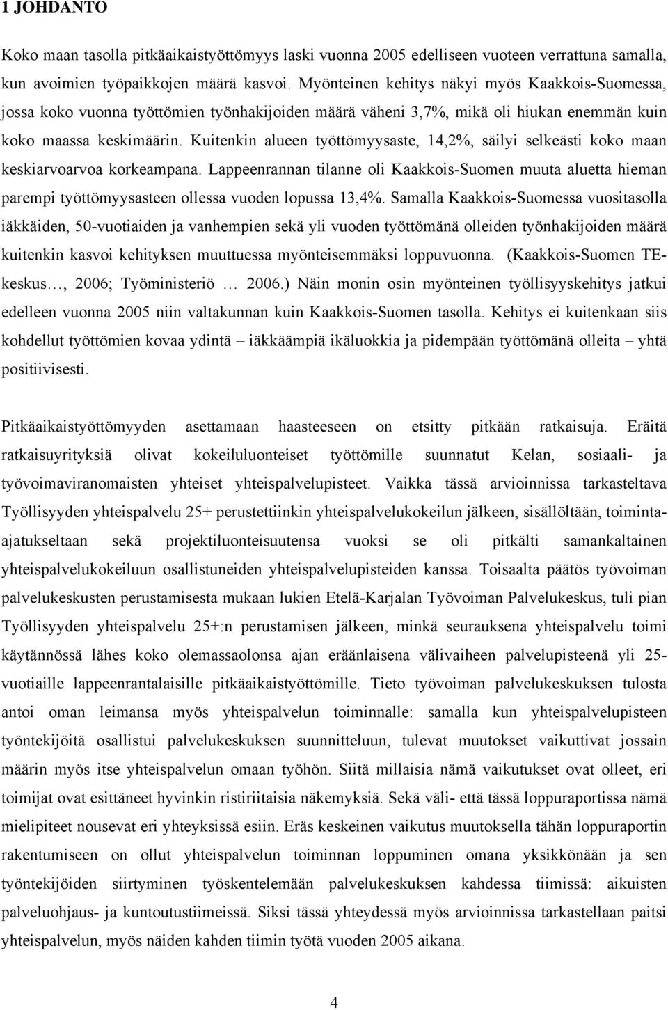 Kuitenkin alueen työttömyysaste, 14,2%, säilyi selkeästi koko maan keskiarvoarvoa korkeampana.