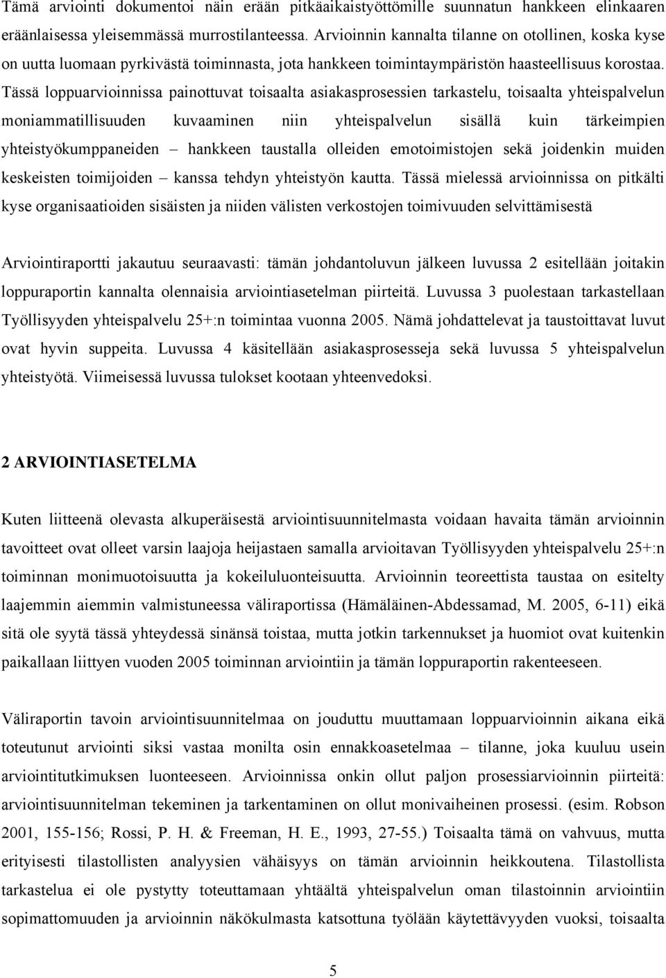 Tässä loppuarvioinnissa painottuvat toisaalta asiakasprosessien tarkastelu, toisaalta yhteispalvelun moniammatillisuuden kuvaaminen niin yhteispalvelun sisällä kuin tärkeimpien yhteistyökumppaneiden