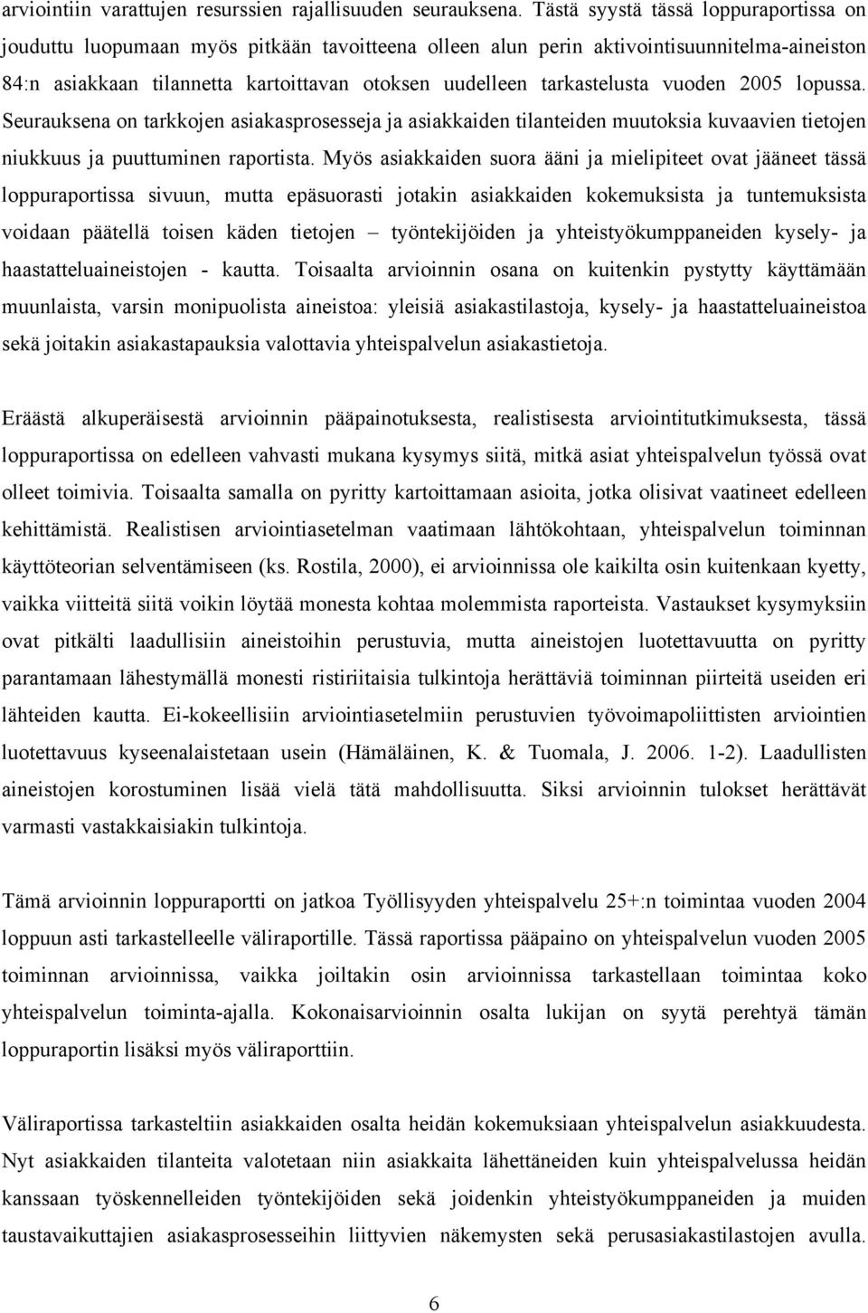 tarkastelusta vuoden 2005 lopussa. Seurauksena on tarkkojen asiakasprosesseja ja asiakkaiden tilanteiden muutoksia kuvaavien tietojen niukkuus ja puuttuminen raportista.