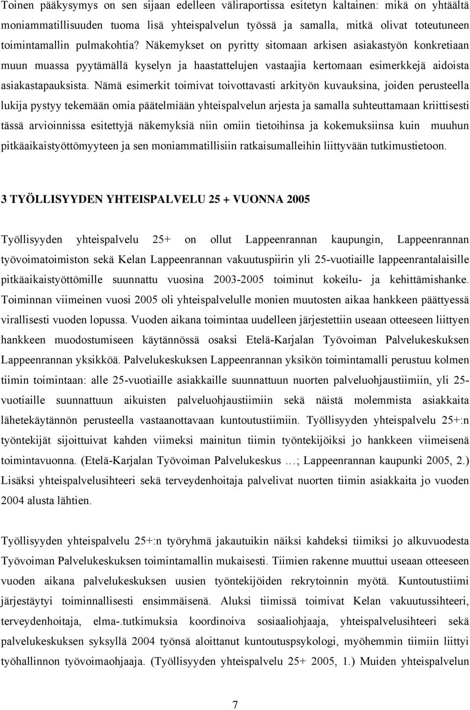 Nämä esimerkit toimivat toivottavasti arkityön kuvauksina, joiden perusteella lukija pystyy tekemään omia päätelmiään yhteispalvelun arjesta ja samalla suhteuttamaan kriittisesti tässä arvioinnissa