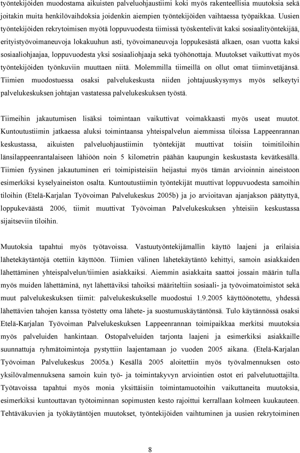 kaksi sosiaaliohjaajaa, loppuvuodesta yksi sosiaaliohjaaja sekä työhönottaja. Muutokset vaikuttivat myös työntekijöiden työnkuviin muuttaen niitä. Molemmilla tiimeillä on ollut omat tiiminvetäjänsä.