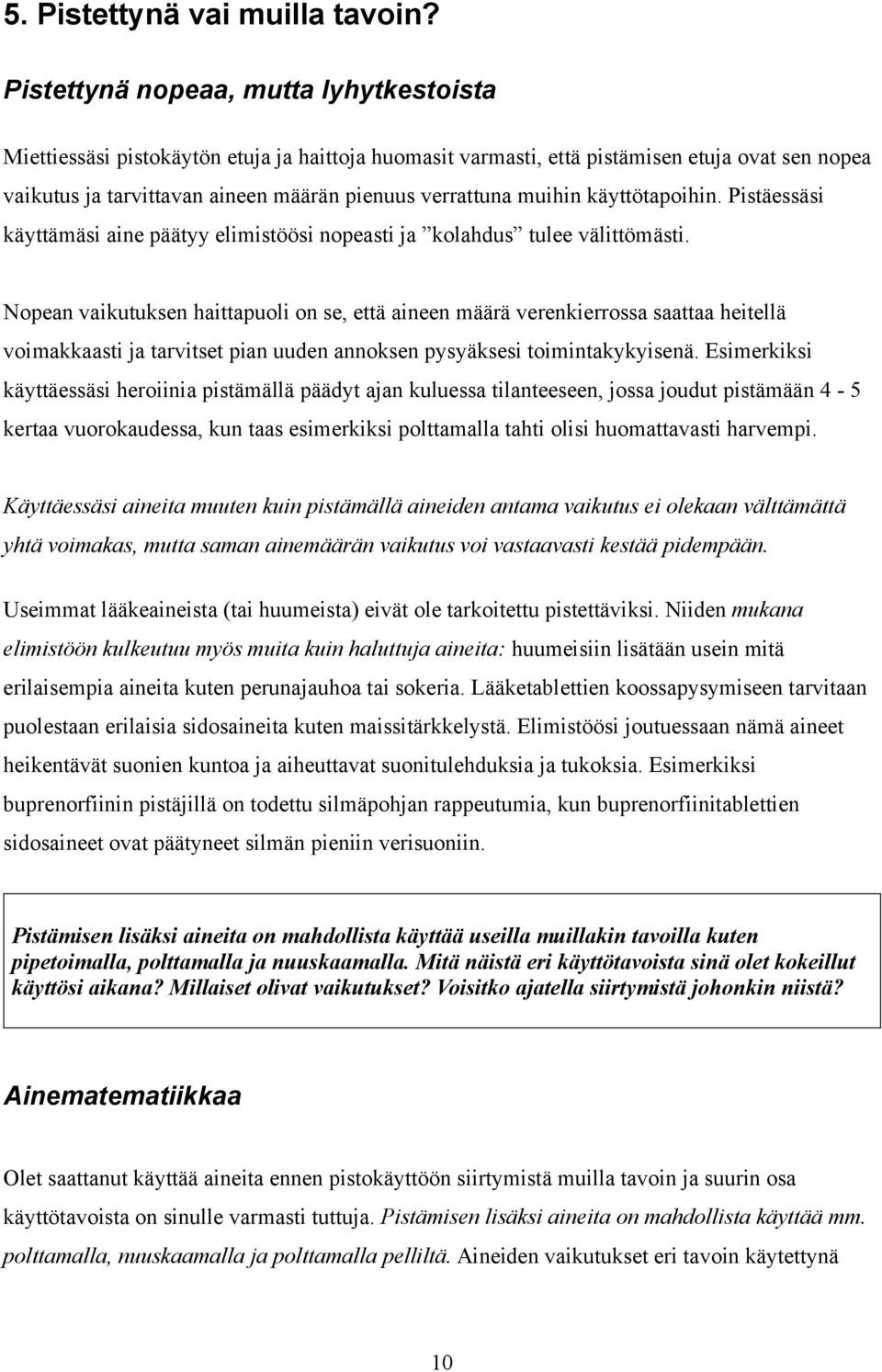 muihin käyttötapoihin. Pistäessäsi käyttämäsi aine päätyy elimistöösi nopeasti ja kolahdus tulee välittömästi.