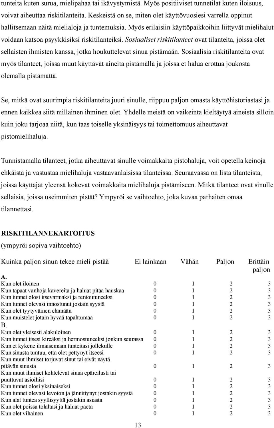 Myös erilaisiin käyttöpaikkoihin liittyvät mielihalut voidaan katsoa psyykkisiksi riskitilanteiksi.