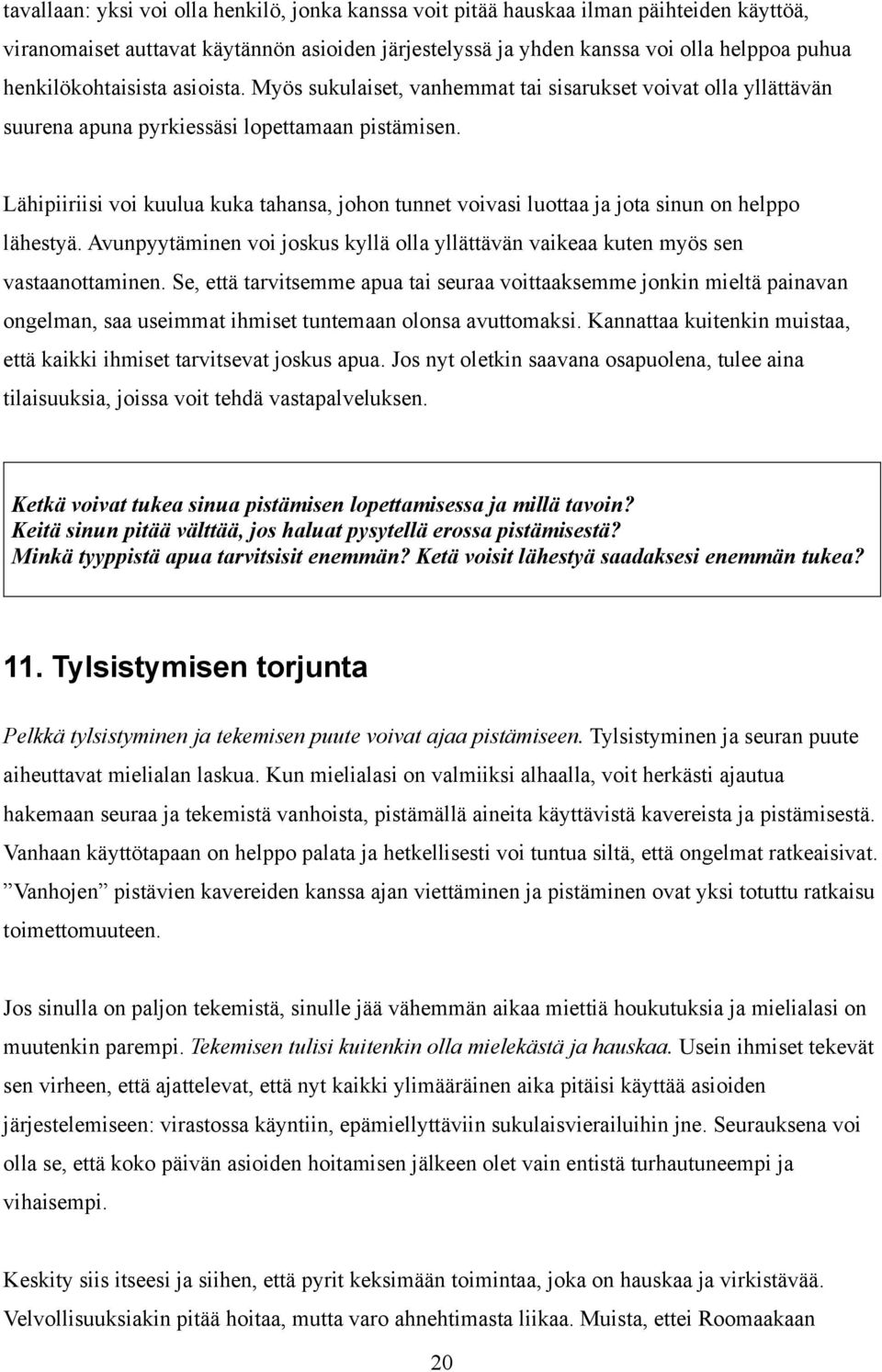 Lähipiiriisi voi kuulua kuka tahansa, johon tunnet voivasi luottaa ja jota sinun on helppo lähestyä. Avunpyytäminen voi joskus kyllä olla yllättävän vaikeaa kuten myös sen vastaanottaminen.