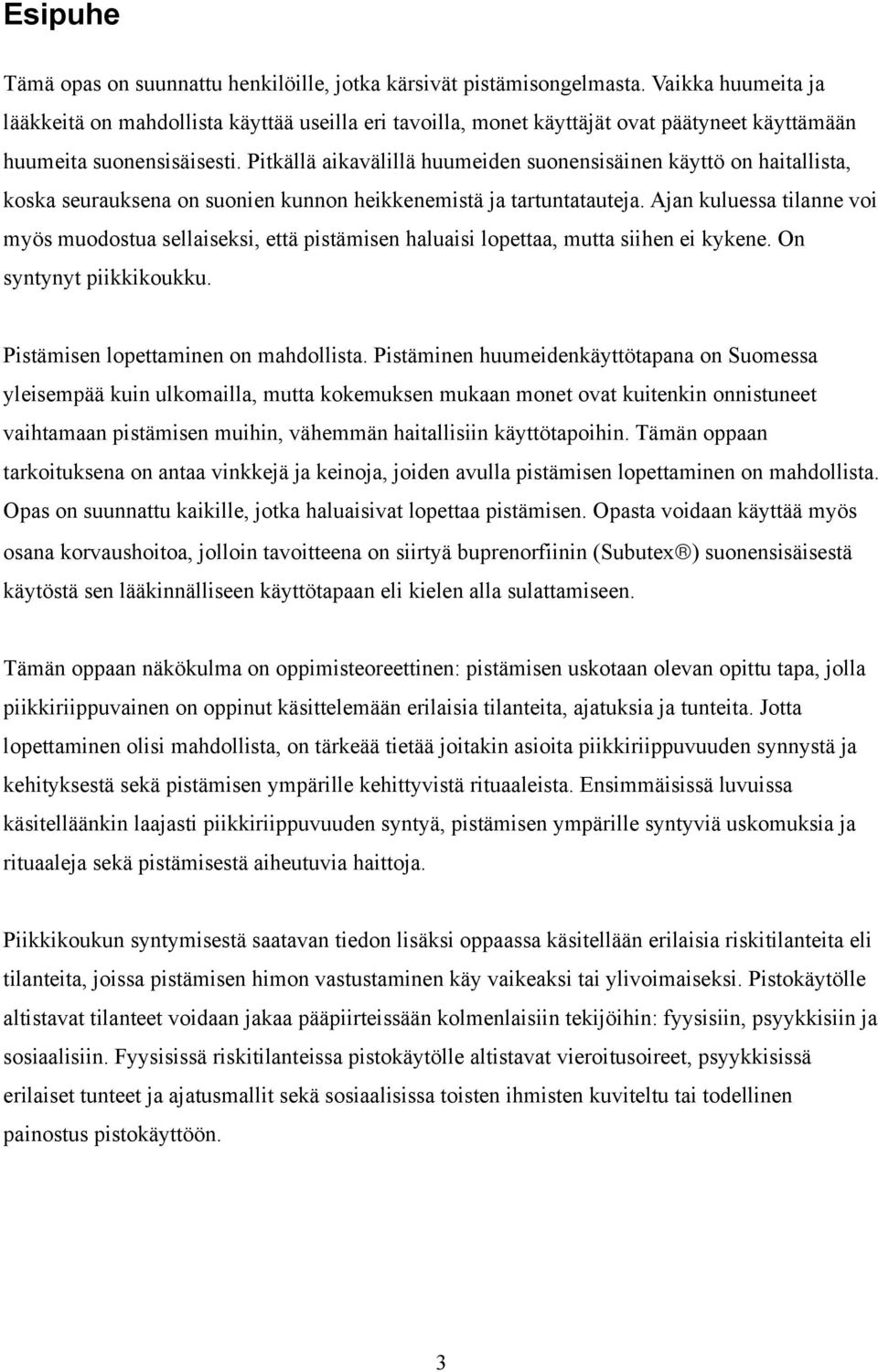 Pitkällä aikavälillä huumeiden suonensisäinen käyttö on haitallista, koska seurauksena on suonien kunnon heikkenemistä ja tartuntatauteja.